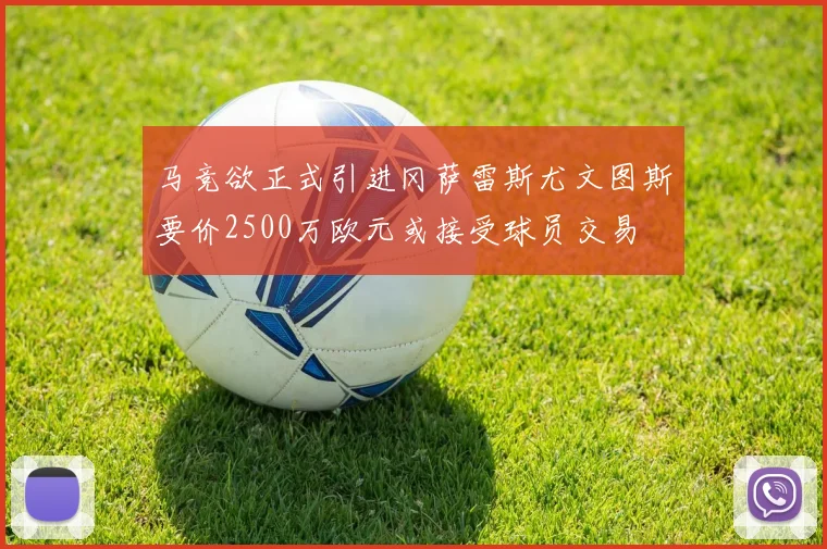 马竞欲正式引进冈萨雷斯尤文图斯要价2500万欧元或接受球员交易