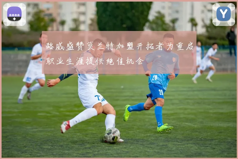 路威盛赞莫兰特加盟开拓者为重启职业生涯提供绝佳机会